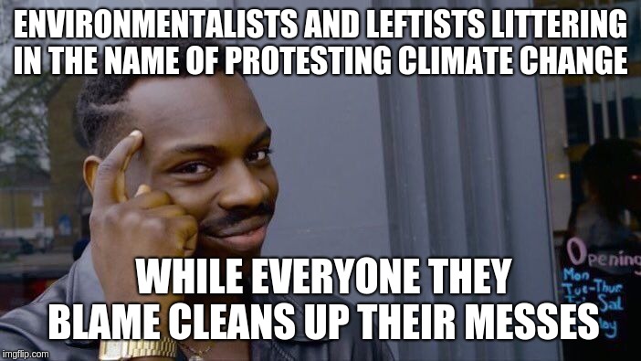 Roll Safe Think About It Meme | ENVIRONMENTALISTS AND LEFTISTS LITTERING IN THE NAME OF PROTESTING CLIMATE CHANGE; WHILE EVERYONE THEY BLAME CLEANS UP THEIR MESSES | image tagged in memes,roll safe think about it | made w/ Imgflip meme maker