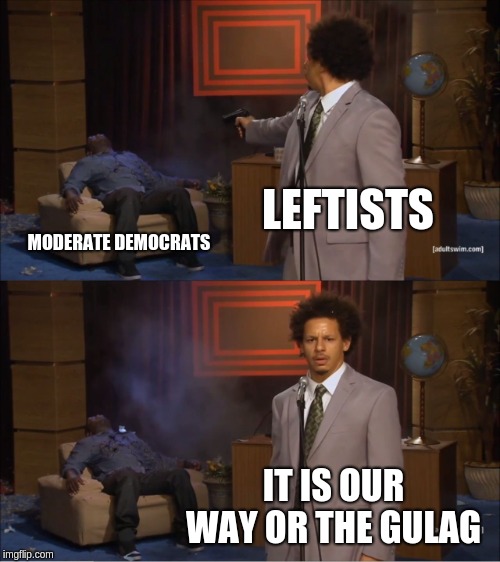 Who Killed Hannibal | LEFTISTS; MODERATE DEMOCRATS; IT IS OUR WAY OR THE GULAG | image tagged in memes,who killed hannibal | made w/ Imgflip meme maker