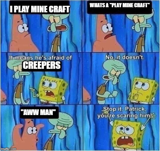 Scaring Squidward | WHATS A "PLAY MINE CRAFT"; I PLAY MINE CRAFT; CREEPERS; "AWW MAN" | image tagged in scaring squidward | made w/ Imgflip meme maker