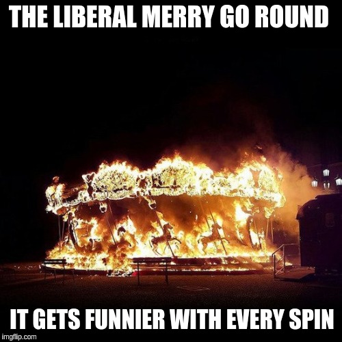 merry go round | THE LIBERAL MERRY GO ROUND; IT GETS FUNNIER WITH EVERY SPIN | image tagged in merry go round | made w/ Imgflip meme maker