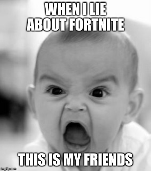Angry Baby | WHEN I LIE ABOUT FORTNITE; THIS IS MY FRIENDS | image tagged in memes,angry baby | made w/ Imgflip meme maker
