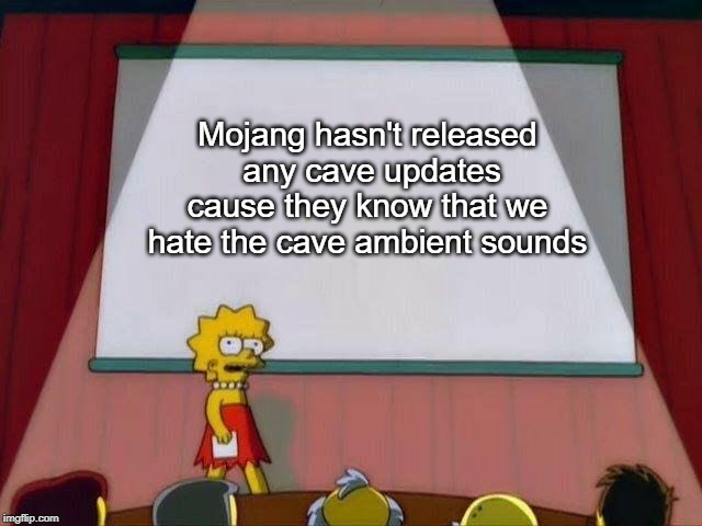 Lisa Simpson's Presentation | Mojang hasn't released  any cave updates cause they know that we hate the cave ambient sounds | image tagged in lisa simpson's presentation | made w/ Imgflip meme maker