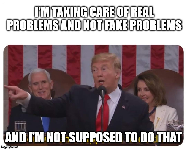You weren't supposed to do that | I'M TAKING CARE OF REAL PROBLEMS AND NOT FAKE PROBLEMS AND I'M NOT SUPPOSED TO DO THAT | image tagged in you weren't supposed to do that | made w/ Imgflip meme maker