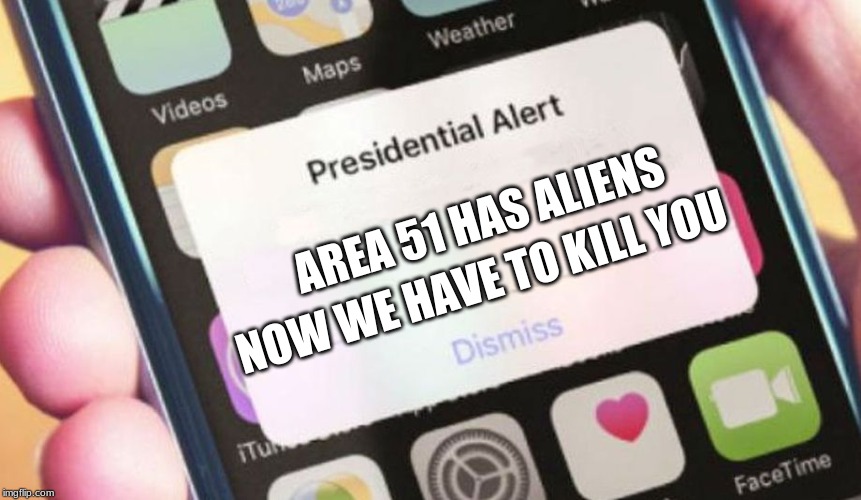 Presidential Alert | AREA 51 HAS ALIENS; NOW WE HAVE TO KILL YOU | image tagged in memes,presidential alert | made w/ Imgflip meme maker