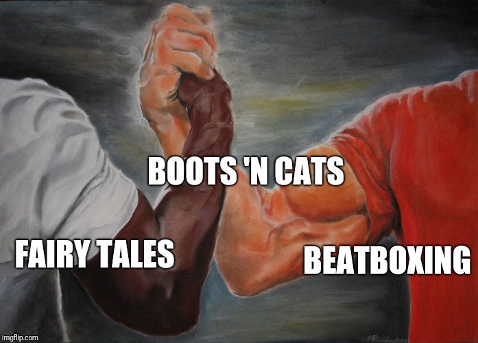 Grasping Hands | BOOTS 'N CATS; BEATBOXING; FAIRY TALES | image tagged in grasping hands | made w/ Imgflip meme maker