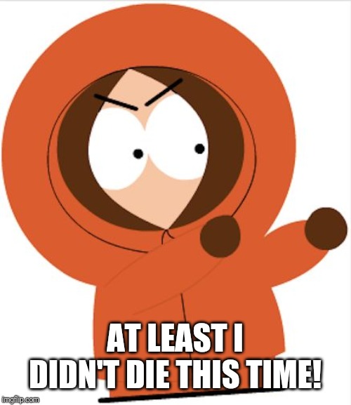 Kenny Southpark | AT LEAST I DIDN'T DIE THIS TIME! | image tagged in kenny southpark | made w/ Imgflip meme maker
