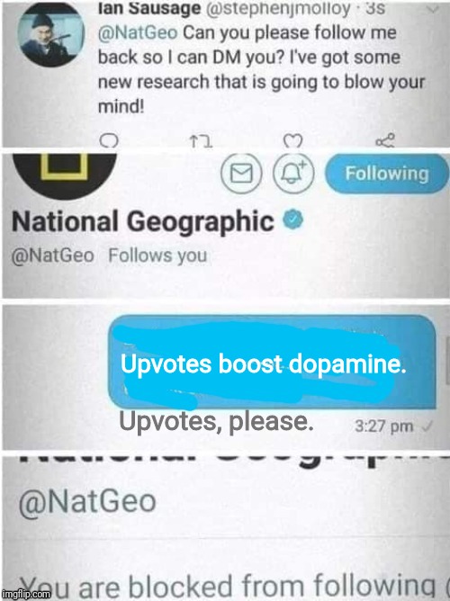 @NatGeo Block | Upvotes boost dopamine. Upvotes, please. | image tagged in natgeo block | made w/ Imgflip meme maker