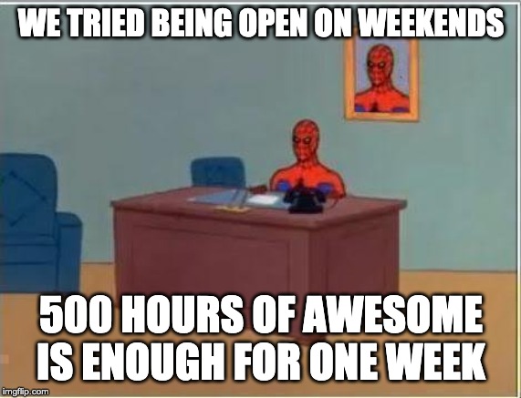Spiderman Computer Desk | WE TRIED BEING OPEN ON WEEKENDS; 500 HOURS OF AWESOME IS ENOUGH FOR ONE WEEK | image tagged in memes,spiderman computer desk,spiderman | made w/ Imgflip meme maker