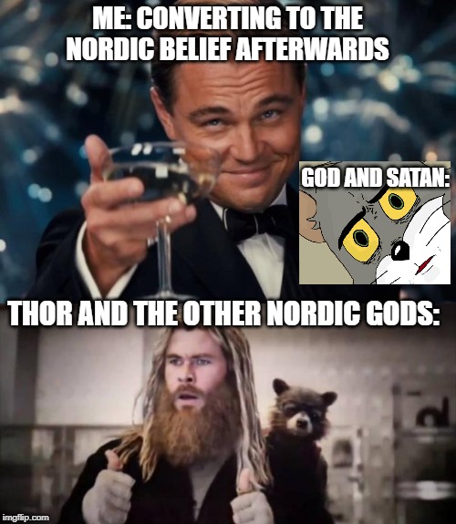 ... and find even more workarounds... | ME: CONVERTING TO THE NORDIC BELIEF AFTERWARDS; GOD AND SATAN:; THOR AND THE OTHER NORDIC GODS: | image tagged in memes,leonardo dicaprio cheers,impressed thor,unsettled tom | made w/ Imgflip meme maker