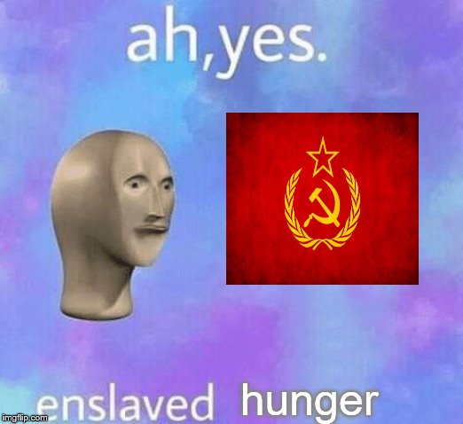 Ah yes, enslaved hunger | hunger | image tagged in ah yes enslaved | made w/ Imgflip meme maker