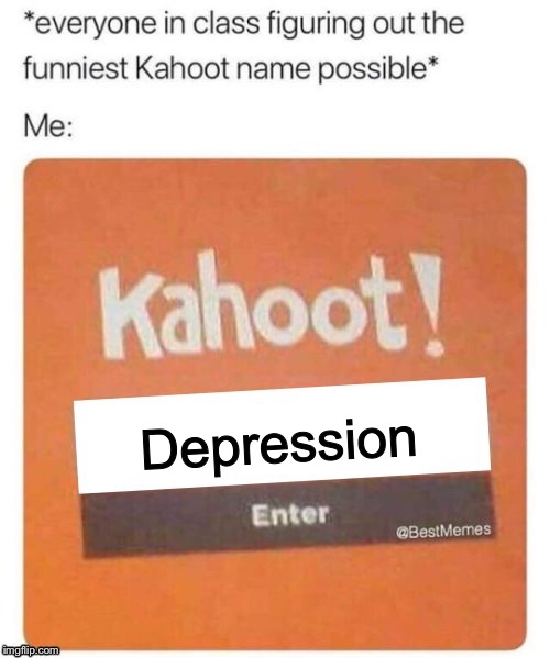Blank Kahoot Name | Depression | image tagged in blank kahoot name | made w/ Imgflip meme maker