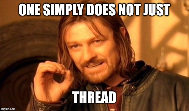 One Does Not Simply Meme | ONE SIMPLY DOES NOT JUST; THREAD | image tagged in memes,one does not simply | made w/ Imgflip meme maker