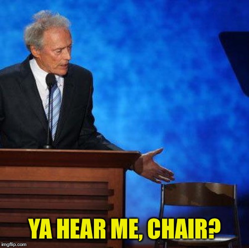 Clint Eastwood Chair. | YA HEAR ME, CHAIR? | image tagged in clint eastwood chair | made w/ Imgflip meme maker