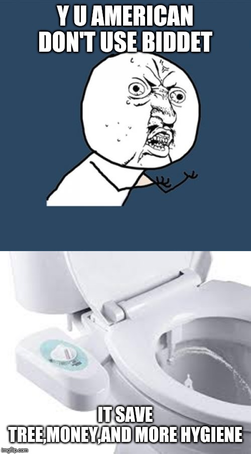 Y U AMERICAN DON'T USE BIDDET; IT SAVE TREE,MONEY,AND MORE HYGIENE | image tagged in memes,y u no,biddet | made w/ Imgflip meme maker