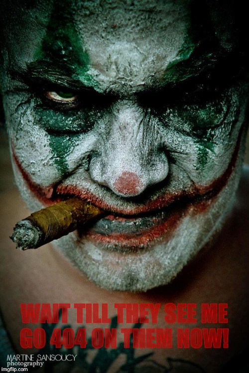 Koba the Clown | WAIT TILL THEY SEE ME    GO 404 ON THEM NOW! | image tagged in koba the clown | made w/ Imgflip meme maker
