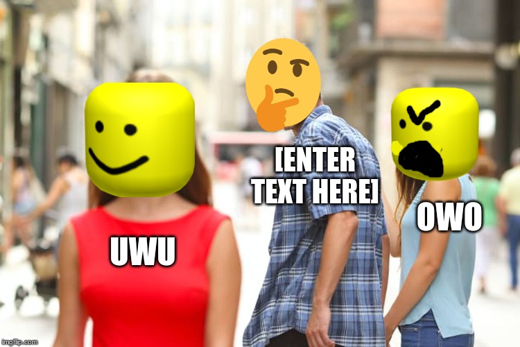 Distracted Boyfriend | [ENTER TEXT HERE]; OWO; UWU | image tagged in memes,distracted boyfriend | made w/ Imgflip meme maker