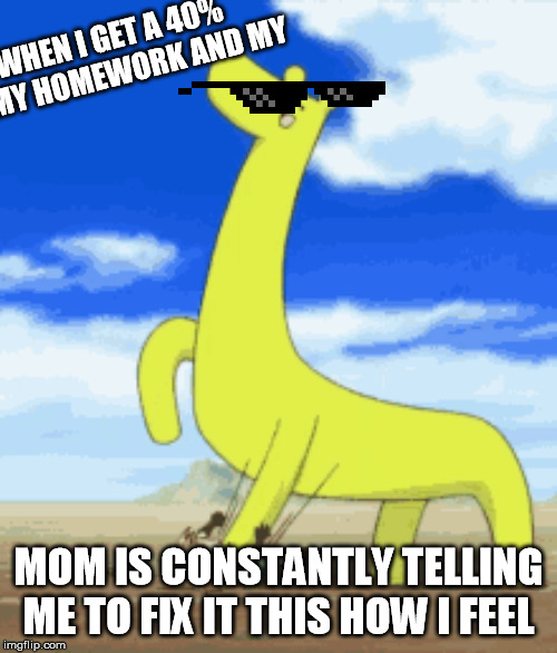 nobody tells me to fix my homework | WHEN I GET A 40% ON MY HOMEWORK AND MY; MOM IS CONSTANTLY TELLING ME TO FIX IT THIS HOW I FEEL | image tagged in funny memes,oof world,fat doge wow | made w/ Imgflip meme maker