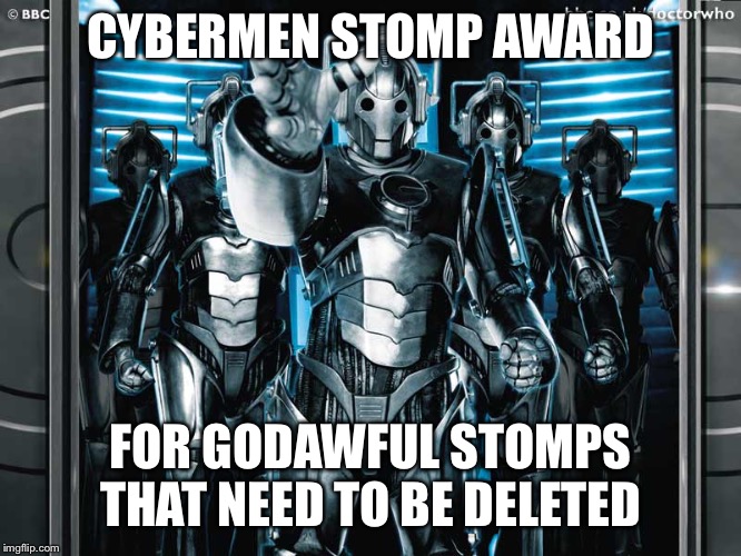 Doctor Who Cybermen | CYBERMEN STOMP AWARD; FOR GODAWFUL STOMPS THAT NEED TO BE DELETED | image tagged in doctor who cybermen | made w/ Imgflip meme maker