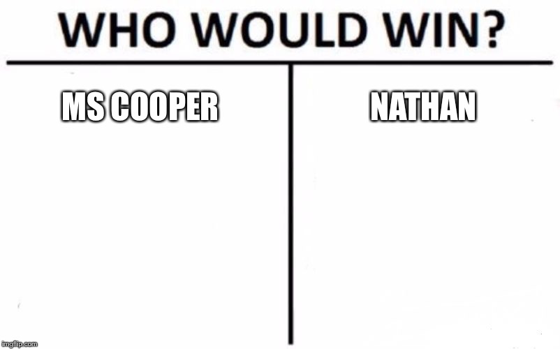 Who Would Win? Meme | MS COOPER; NATHAN | image tagged in memes,who would win | made w/ Imgflip meme maker