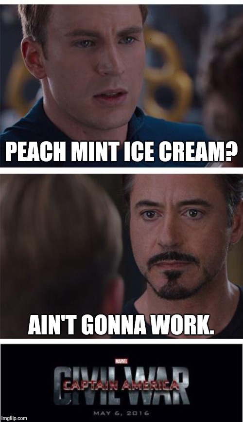 Marvel Civil War 1 Meme | PEACH MINT ICE CREAM? AIN'T GONNA WORK. | image tagged in memes,marvel civil war 1 | made w/ Imgflip meme maker