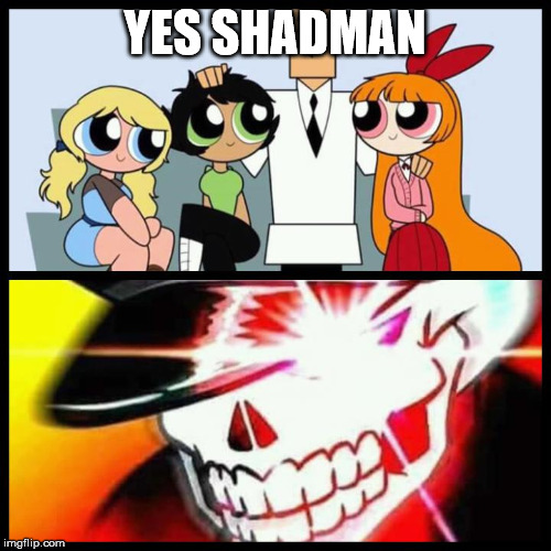 shadman | YES SHADMAN | image tagged in shadman | made w/ Imgflip meme maker