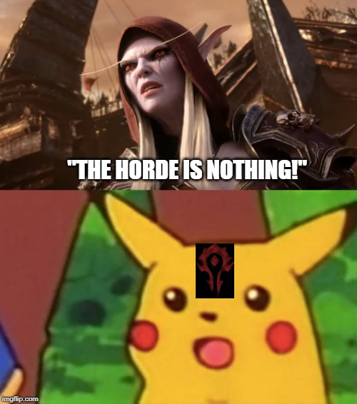 Horde Players After 8.5 Cinematic | "THE HORDE IS NOTHING!" | image tagged in horde,world of warcraft | made w/ Imgflip meme maker