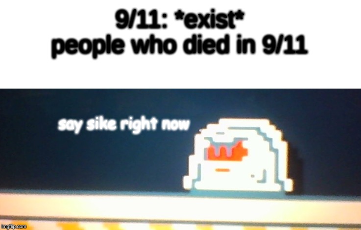 Say Sike Right Now 2 | 9/11: *exist* people who died in 9/11; say sike right now | image tagged in say sike right now 2 | made w/ Imgflip meme maker