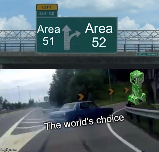 After area 51 | Area 51; Area 52; The world's choice | image tagged in memes,left exit 12 off ramp,minecraft creeper,area 51,area51,funny | made w/ Imgflip meme maker