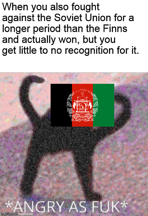 ANGRY AS FUK | When you also fought against the Soviet Union for a longer period than the Finns and actually won, but you get little to no recognition for it. | image tagged in angry as fuk,afghanstan,soviet union,memes,funny,cold war | made w/ Imgflip meme maker