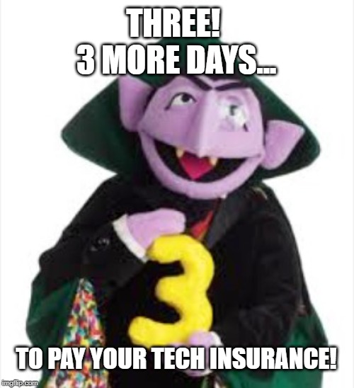 The Count | THREE! 
3 MORE DAYS... TO PAY YOUR TECH INSURANCE! | image tagged in the count | made w/ Imgflip meme maker