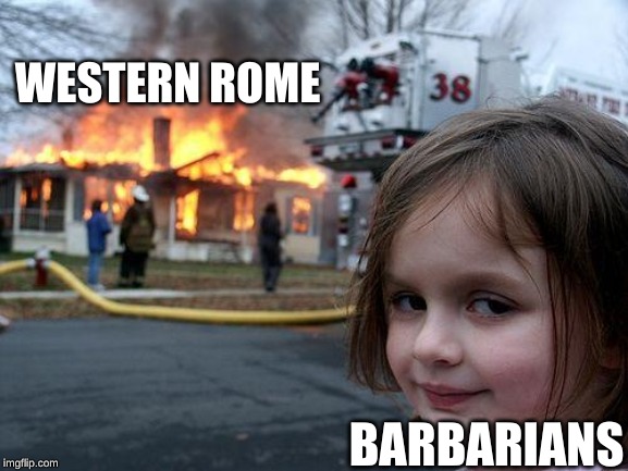 Disaster Girl | WESTERN ROME; BARBARIANS | image tagged in memes,disaster girl | made w/ Imgflip meme maker