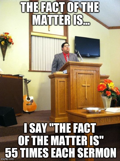 THE FACT OF THE MATTER IS... I SAY "THE FACT OF THE MATTER IS" 55 TIMES EACH SERMON | made w/ Imgflip meme maker