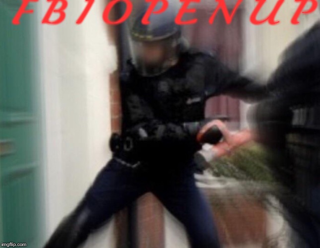 FBI Door Breach | F B I O P E N U P | image tagged in fbi door breach | made w/ Imgflip meme maker