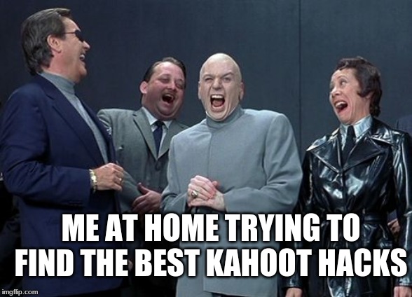 Laughing Villains Meme | ME AT HOME TRYING TO FIND THE BEST KAHOOT HACKS | image tagged in memes,laughing villains | made w/ Imgflip meme maker