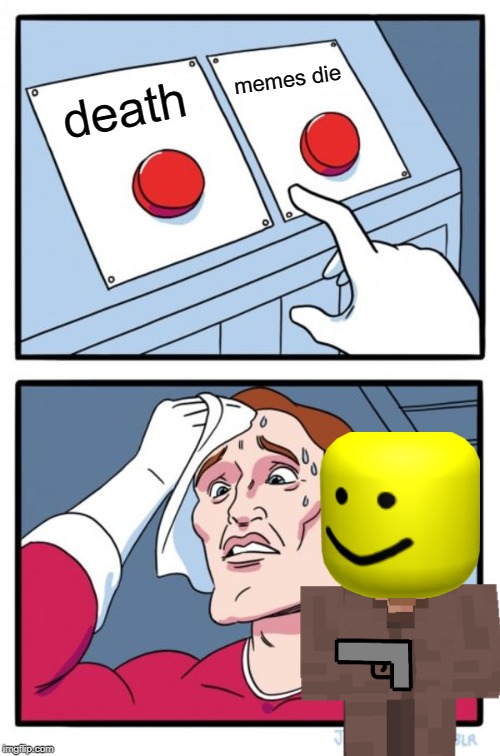 Two Buttons | memes die; death | image tagged in memes,two buttons | made w/ Imgflip meme maker