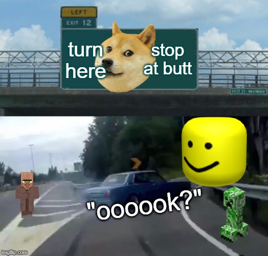 Left Exit 12 Off Ramp Meme | turn here; stop at butt; "oooook?" | image tagged in memes,left exit 12 off ramp | made w/ Imgflip meme maker