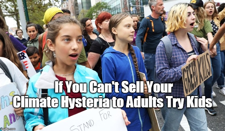 Not enough adults buying your economic system destroying "solutions" to climate change? | If You Can't Sell Your Climate Hysteria to Adults Try Kids | image tagged in greta thunberg,greta,climate change,hysteria,fear sells,memes | made w/ Imgflip meme maker
