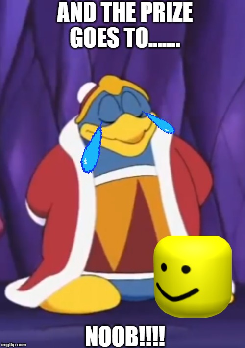 Smug Dedede | AND THE PRIZE GOES TO....... NOOB!!!! | image tagged in smug dedede | made w/ Imgflip meme maker