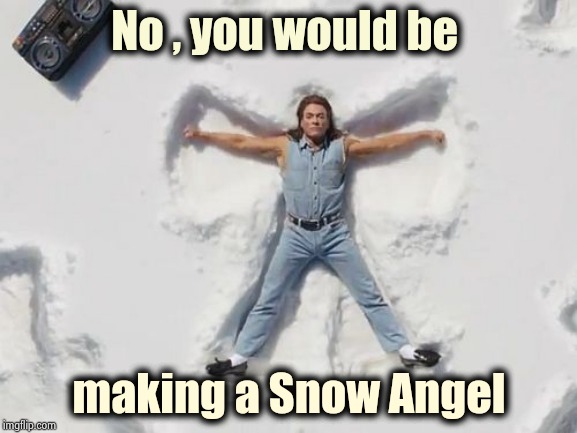 JCVD Snow Angel | No , you would be making a Snow Angel | image tagged in jcvd snow angel | made w/ Imgflip meme maker