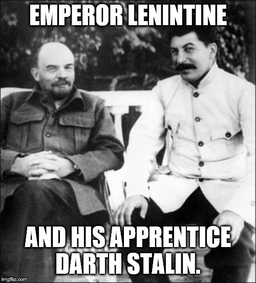 lenin and stalin | EMPEROR LENINTINE; AND HIS APPRENTICE DARTH STALIN. | image tagged in lenin and stalin | made w/ Imgflip meme maker