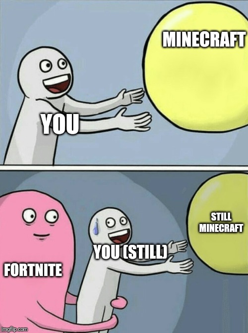 Running Away Balloon Meme | MINECRAFT; YOU; STILL MINECRAFT; YOU (STILL); FORTNITE | image tagged in memes,running away balloon | made w/ Imgflip meme maker