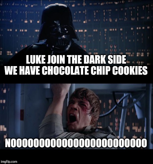 Star Wars No | LUKE JOIN THE DARK SIDE WE HAVE CHOCOLATE CHIP COOKIES; NOOOOOOOOOOOOOOOOOOOOOOOO | image tagged in memes,star wars no | made w/ Imgflip meme maker