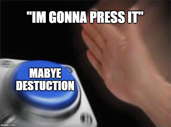 Blank Nut Button | "IM GONNA PRESS IT"; MABYE DESTUCTION | image tagged in memes,blank nut button | made w/ Imgflip meme maker