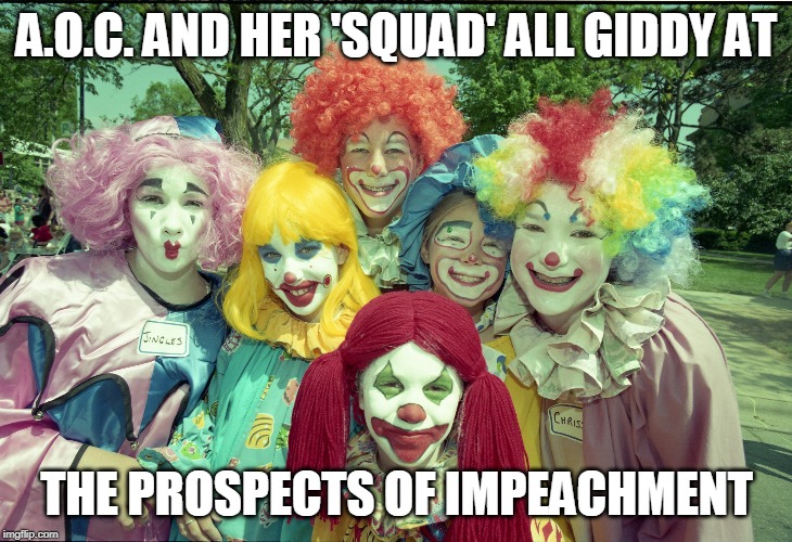 A.O.C. AND HER 'SQUAD' ALL GIDDY AT THE PROSPECTS OF IMPEACHMENT | made w/ Imgflip meme maker