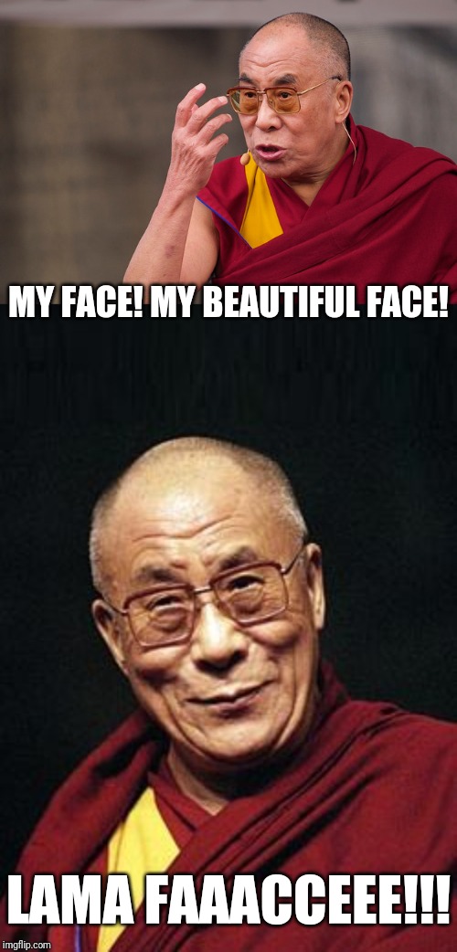 the Dalai's new groove | MY FACE! MY BEAUTIFUL FACE! LAMA FAAACCEEE!!! | image tagged in dalai lama,angry dalai lama,emperor's new groove,lama face | made w/ Imgflip meme maker