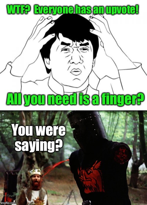 WTF?  Everyone has an upvote! All you need is a finger? You were saying? | image tagged in memes,jackie chan wtf,monty python black knight | made w/ Imgflip meme maker