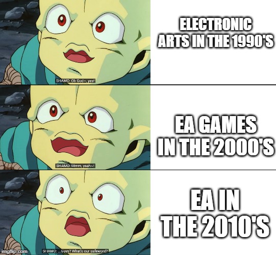 ELECTRONIC ARTS IN THE 1990'S; EA GAMES IN THE 2000'S; EA IN THE 2010'S | image tagged in guys what's our safeword | made w/ Imgflip meme maker