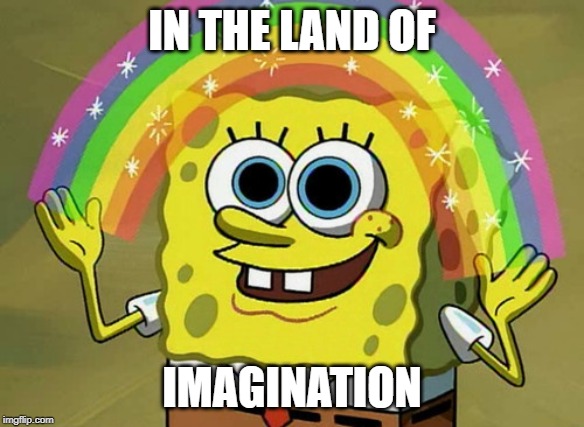 Imagination Spongebob Meme | IN THE LAND OF; IMAGINATION | image tagged in memes,imagination spongebob | made w/ Imgflip meme maker
