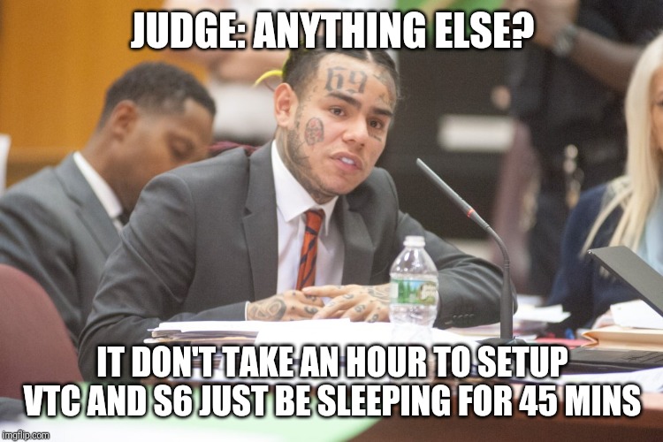 Tekashi 6ix9ine testifies | JUDGE: ANYTHING ELSE? IT DON'T TAKE AN HOUR TO SETUP VTC AND S6 JUST BE SLEEPING FOR 45 MINS | image tagged in tekashi 6ix9ine testifies | made w/ Imgflip meme maker