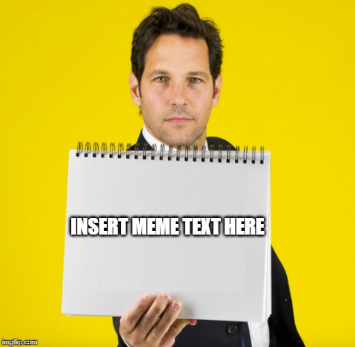INSERT MEME TEXT HERE | image tagged in paul rudd with blank sign | made w/ Imgflip meme maker